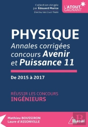 Physique ; Réussir Les Concours Ingénieurs ; Annales Corrigés Concours Avenir Et Puissance 11