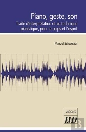 Piano, Geste, Son : Traité D'Interprétation Et De Technique Pianistique, Pour Le Corps Et L'Esprit