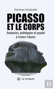 Picasso Et Le Corps Anatomies, Pathologies Et Psyché À Travers L’Œuvre