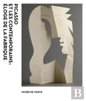 Picasso Et Les Contemporains - Eloge De La Fabrique