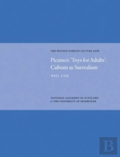 Picasso'S 'Toys For Adults' Cubism As Surrealism: Watson Gordon Lecture 2008