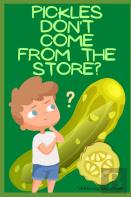 Pickles Don'T Come From The Store?
