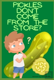 Pickles Don'T Come From The Store?