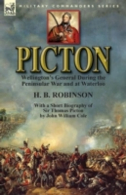 Bertrand.pt - Picton: Wellington'S General During The Peninsular War And At Waterloo By H. B. Robinson And With A Short Biography Of Sir Thomas Picton By John Willi