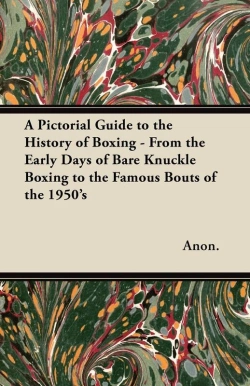 Bertrand.pt - Pictorial Guide To The History Of Boxing - From The Early Days Of Bare Knuckle Boxing To The Famous Bouts Of The 1950'S