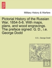 Pictorial History Of The Russian War, 1854-5-6. With Maps, Plans, And Wood Engravings. The Preface Signed