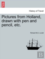 Pictures From Holland, Drawn With Pen And Pencil, Etc.