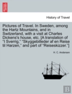 Bertrand.pt - Pictures Of Travel. In Sweden, Among The Hartz Mountains, And In Switzerland, With A Visit At Charles Dickens'S House, Etc. (A Translation Of 