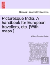 Picturesque India. A Handbook For European Travellers, Etc. (With Maps.)