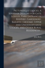 Picturesque Lodges. A Series Of Designs