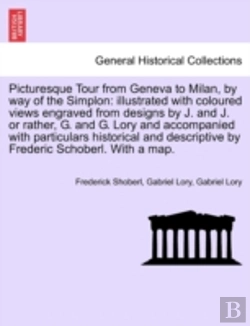 Bertrand.pt - Picturesque Tour From Geneva To Milan, By Way Of The Simplon: Illustrated With Coloured Views Engraved From Designs By J. And J. Or Rather, G. And G.
