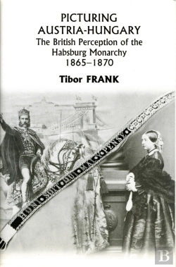 Bertrand.pt - Picturing Austriaâ€“Hungary Â€“ The British Perception Of The Habsburg Monarchy 1865â€“1870