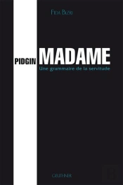 Pidgin Madame - Une Grammaire De La Servitude