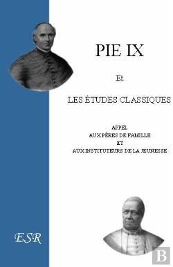 Bertrand.pt - Pie Ix Et Les Études Classiques ; Appel Aux Pères De Famille Et Aux Instituteurs De La Jeunesse