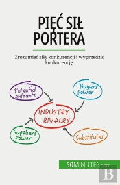 Piec Sil Portera : Zrozumiec Sily Konkurencji I Wyprzedzic Konkurencje