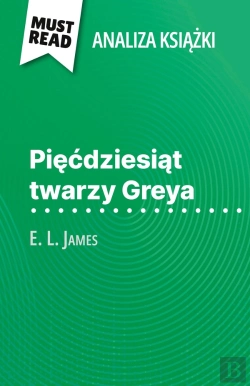Bertrand.pt - Piecdziesiat Twarzy Greya Ksiazka E. L. James (Analiza Ksiazki) : Pelna Analiza I Szczególowe Podsumowanie Pracy