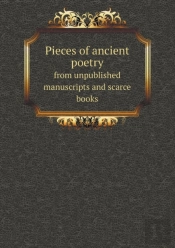 Pieces Of Ancient Poetry From Unpublished Manuscripts And Scarce Books