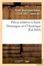 Pieces Relatives A Saint-Domingue Et A L'Amerique - Pour Faire Suite A Ses Ouvrages Sur L'Amerique