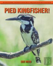 Pied Kingfisher! An Educational Children'S Book About Pied Kingfisher With Fun Facts