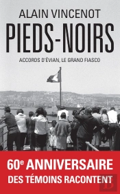 Pieds-Noirs : Les Bernés De L'Histoire