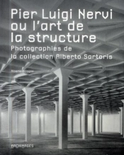 Pier Luigi Nervi Ou L'Art De La Structure - Photographies Dela Collection Alberto Sartoris