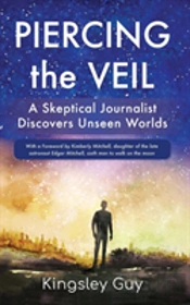 Piercing The Veil: A Skeptical Journalist Discovers Unseen Worlds