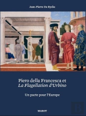 Piero Della Francesca Et La Flagellation D'Urbino : Un Pacte Pour L'Europe