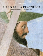 Piero Della Francesca ; Une Conversion Du Regard