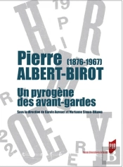 Pierre Albert-Birot (1876-1967) ; Un Pyrogène Des Avant-Gardes
