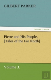 Pierre And His People, (Tales Of The Far North), Volume 3.