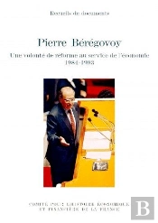 Pierre Beregovoy ; Une Volonte De Reforme Au Service De L'Economie 1984-1993