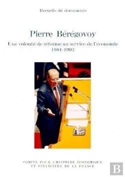 Bertrand.pt - Pierre Beregovoy ; Une Volonte De Reforme Au Service De L'Economie 1984-1993