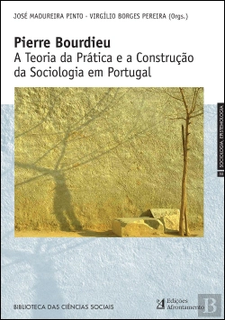 Bertrand.pt - Pierre Bourdieu - A Teoria da Prática e a Construção da Sociologia em Portugal