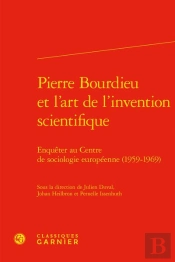 Pierre Bourdieu Et L'Art De L'Invention Scientifique : Enquêter Au Centre De Sociologie Européenne (1959-1969)