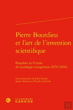 Bertrand.pt - Pierre Bourdieu Et L'Art De L'Invention Scientifique : Enquêter Au Centre De Sociologie Européenne (1959-1969)