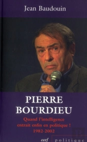 Pierre Bourdieu. Quand L'Intelligence Entrait En Politique ! 1982-2002