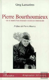 Pierre Bourthoumieux ; Vie Et Mort D'Un Resistant Socialiste Toulousain