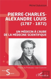 Pierre-Charles-Alexandre Louis (1787-1872) Un Médecin À L'Aube De La Médecine Scientifique