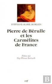 Pierre De Berulle Et Les Carmelites De France