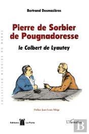 Pierre De Sorbier De Pougnadoresse ; Le Colbert De Lyautey