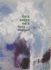 Pierre Dhainaut : Voix Entre Voix