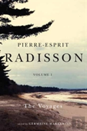 Pierre-Esprit Radisson: The Collected Writings, Volume 1