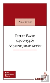 Pierre Favre (1506-1546) ; Né Pour Ne Jamais S'Arrêter