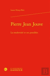 Pierre Jean Jouve : La Modernité Et Ses Possibles