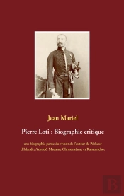 Pierre Loti : Biographie Critique ; Une Biographie Parue Du Vivant De L'Auteur De Pêcheur D'Islande,