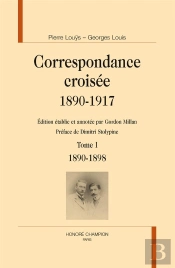 Pierre Louÿs - Georges Louis, Correspondance Croisée 1890-1917 Tome 1 ; 1890-1898
