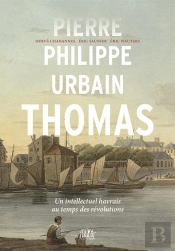 Pierre-Philippe Urbain Thomas : Un Intellectuel Havrais Au Temps Des Révolutions
