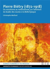 Pierre Pierre Biétry (1872-1918) : Du Socialisme Au Nationalisme, Ou L'Aventure Du Leader Des Jaunes À La Belle Époque
