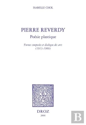 Pierre Reverdy, Poesie Plastique : Formes Composees Et Dialogue Des Arts, 1913-1960