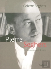 Pierre Seghers ; Un Homme Couvert De Noms